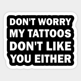 My tattoos dont like you either Sticker